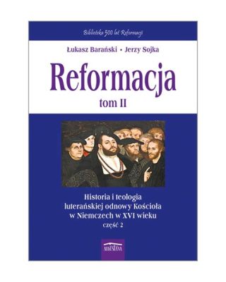  Reformacja w Niemczech XVI wieku – Początek Nowego Wieku dla Chrześcijaństwa i Podkopanie Władzy Papieża